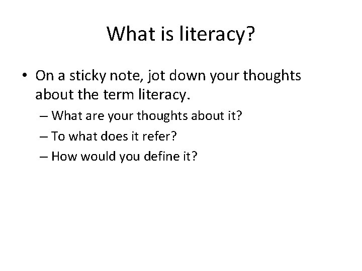 What is literacy? • On a sticky note, jot down your thoughts about the