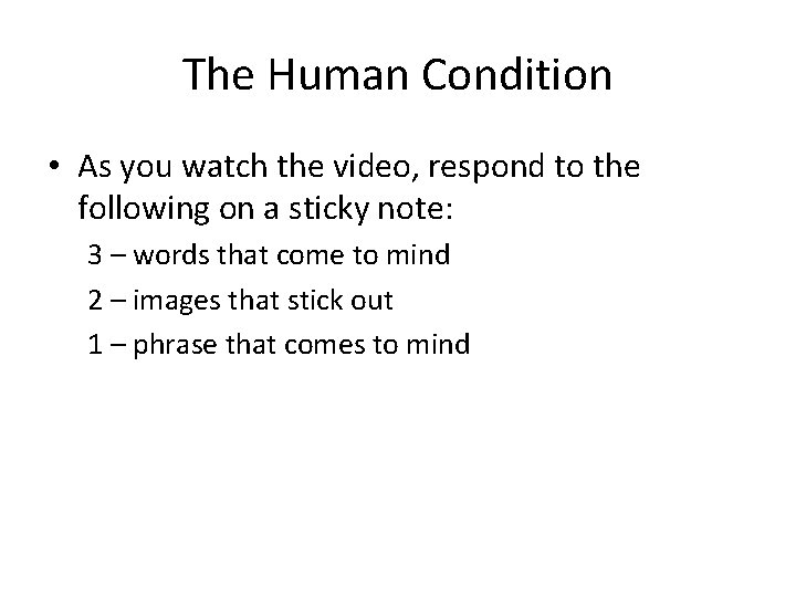 The Human Condition • As you watch the video, respond to the following on