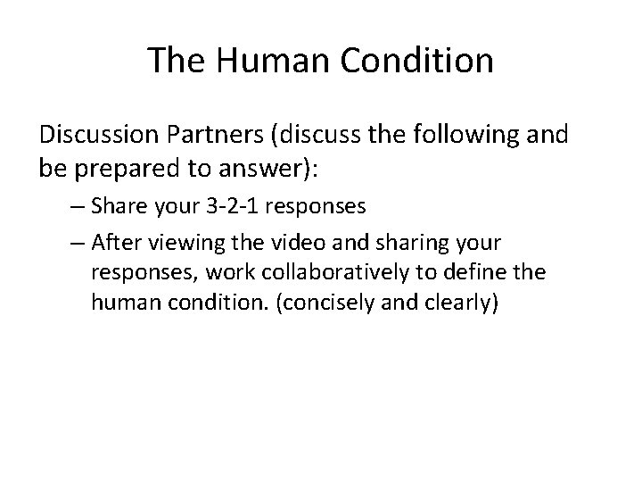 The Human Condition Discussion Partners (discuss the following and be prepared to answer): –