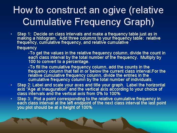 How to construct an ogive (relative Cumulative Frequency Graph) • • • Step 1: