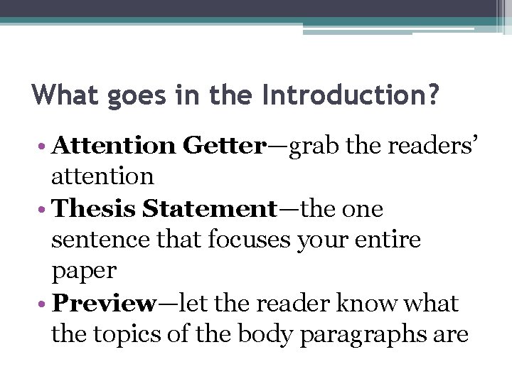 What goes in the Introduction? • Attention Getter—grab the readers’ attention • Thesis Statement—the