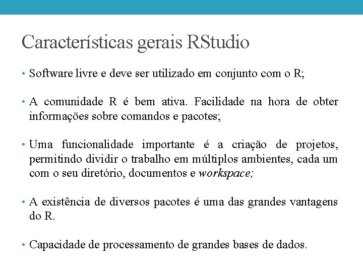 Características gerais RStudio • Software livre e deve ser utilizado em conjunto com o Características gerais RStudio • Software livre e deve ser utilizado em conjunto com o