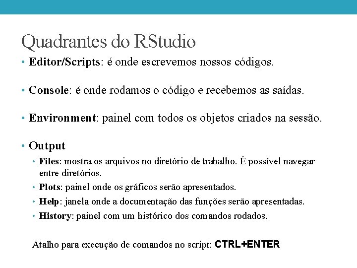 Quadrantes do RStudio • Editor/Scripts: é onde escrevemos nossos códigos. • Console: é onde Quadrantes do RStudio • Editor/Scripts: é onde escrevemos nossos códigos. • Console: é onde