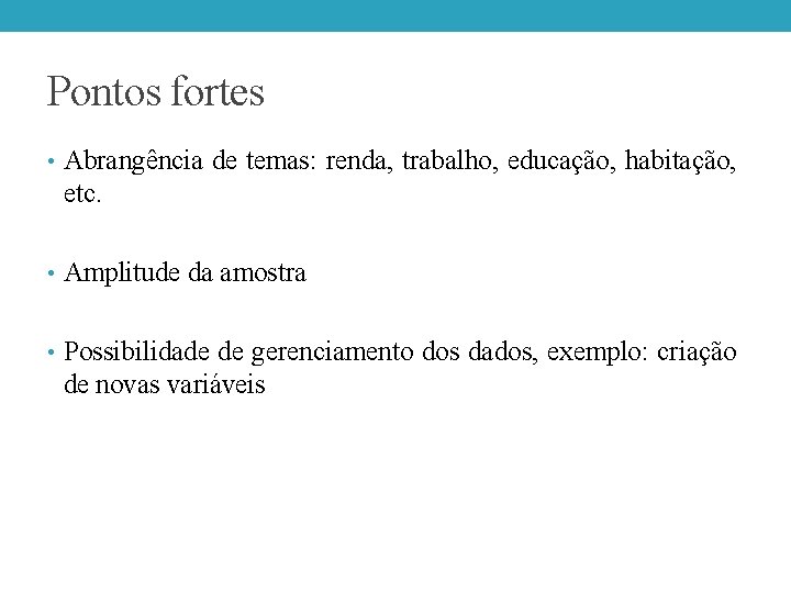 Pontos fortes • Abrangência de temas: renda, trabalho, educação, habitação, etc. • Amplitude da Pontos fortes • Abrangência de temas: renda, trabalho, educação, habitação, etc. • Amplitude da