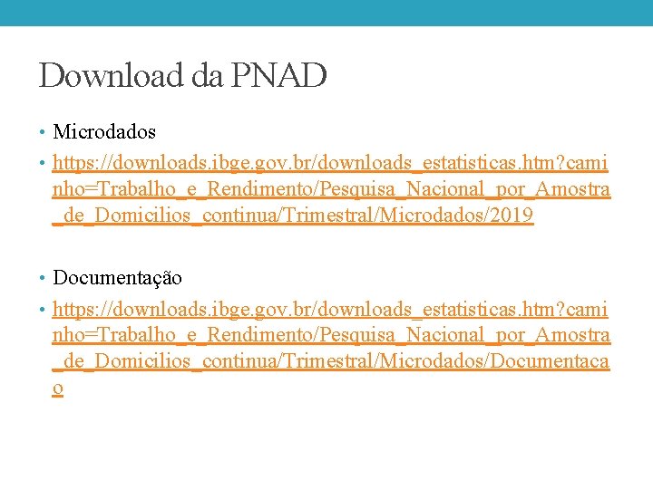 Download da PNAD • Microdados • https: //downloads. ibge. gov. br/downloads_estatisticas. htm? cami nho=Trabalho_e_Rendimento/Pesquisa_Nacional_por_Amostra Download da PNAD • Microdados • https: //downloads. ibge. gov. br/downloads_estatisticas. htm? cami nho=Trabalho_e_Rendimento/Pesquisa_Nacional_por_Amostra