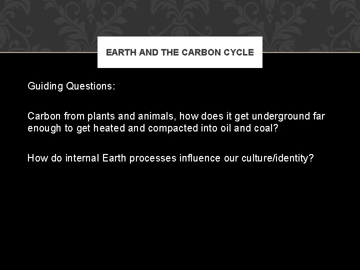 EARTH AND THE CARBON CYCLE Guiding Questions: Carbon from plants and animals, how does