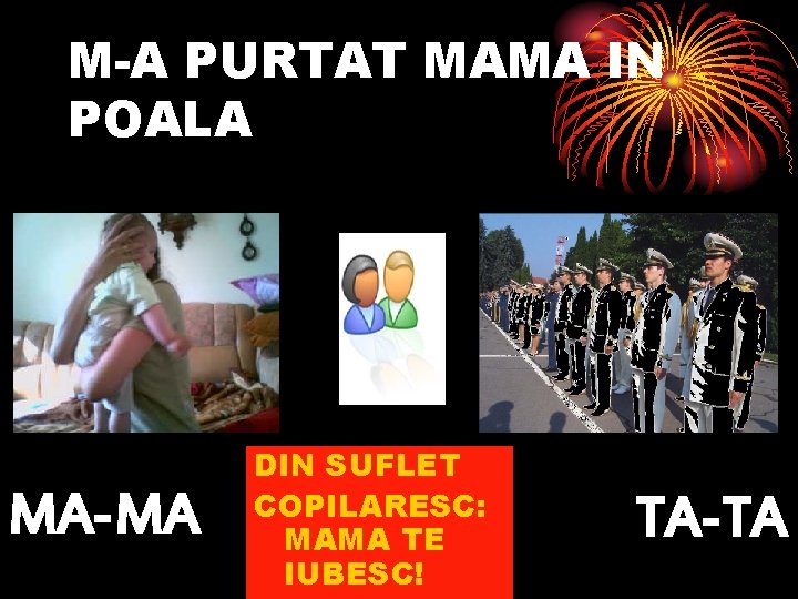 M-A PURTAT MAMA IN POALA MA-MA DIN SUFLET COPILARESC: MAMA TE IUBESC! TA-TA 