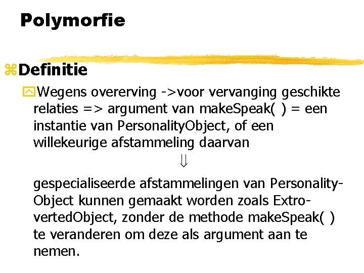 Polymorfie z. Definitie y. Wegens overerving ->voor vervanging geschikte relaties => argument van make.