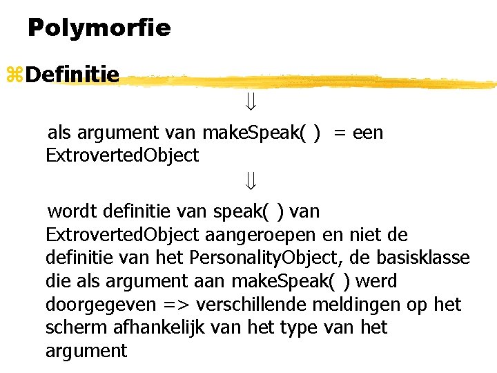Polymorfie z. Definitie als argument van make. Speak( ) = een Extroverted. Object wordt