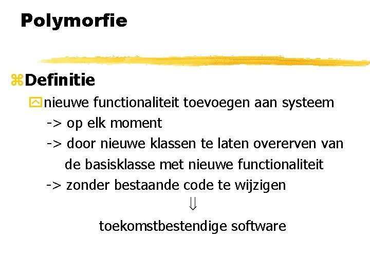 Polymorfie z. Definitie ynieuwe functionaliteit toevoegen aan systeem -> op elk moment -> door