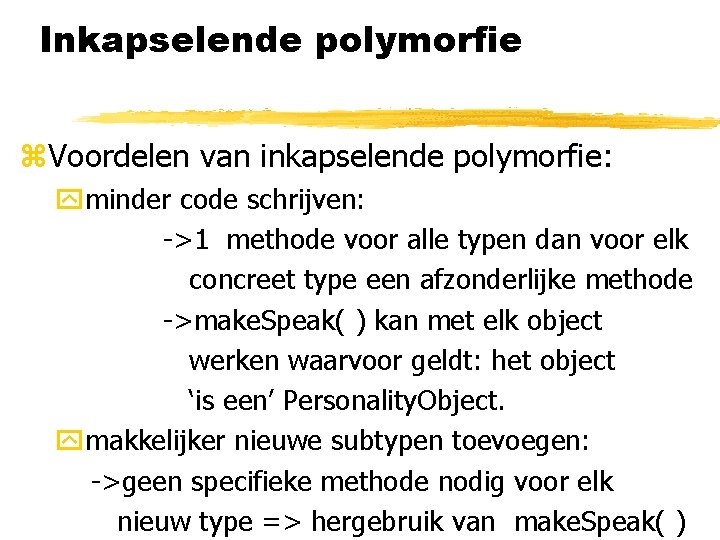 Inkapselende polymorfie z. Voordelen van inkapselende polymorfie: yminder code schrijven: ->1 methode voor alle