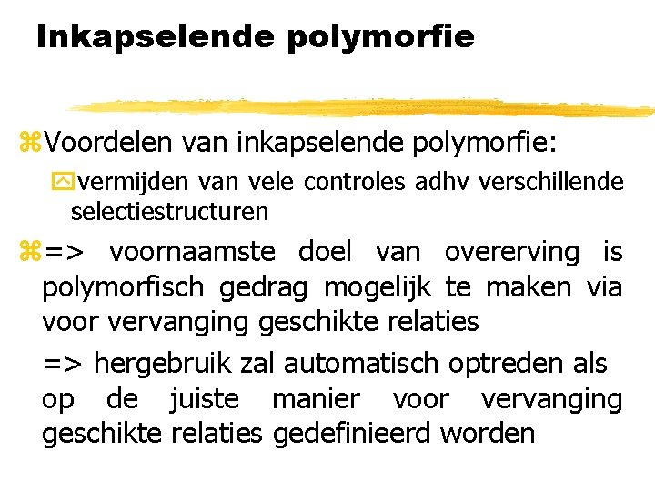 Inkapselende polymorfie z. Voordelen van inkapselende polymorfie: yvermijden van vele controles adhv verschillende selectiestructuren