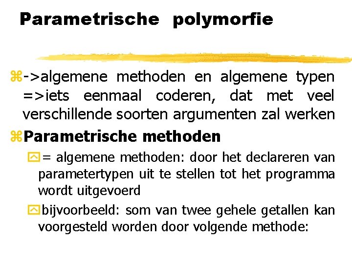 Parametrische polymorfie z->algemene methoden en algemene typen =>iets eenmaal coderen, dat met veel verschillende