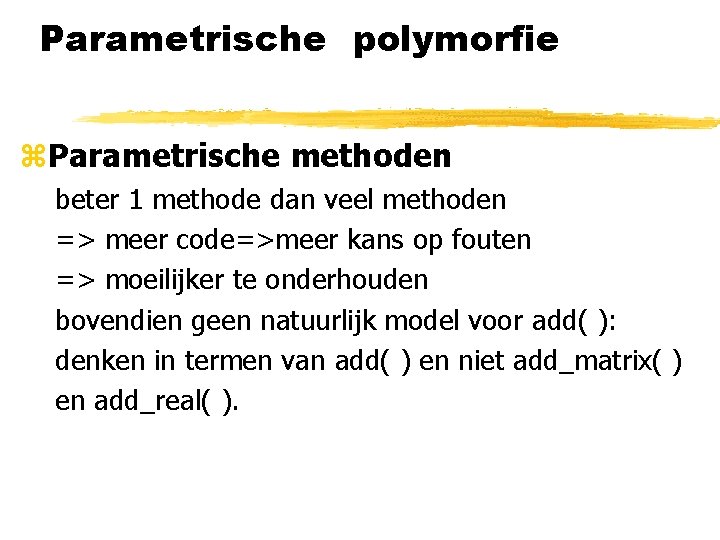 Parametrische polymorfie z. Parametrische methoden beter 1 methode dan veel methoden => meer code=>meer