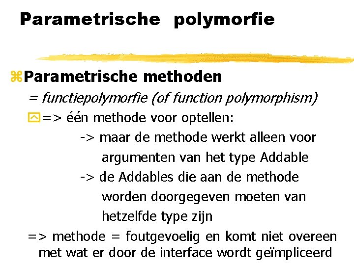Parametrische polymorfie z. Parametrische methoden = functiepolymorfie (of function polymorphism) y=> één methode voor