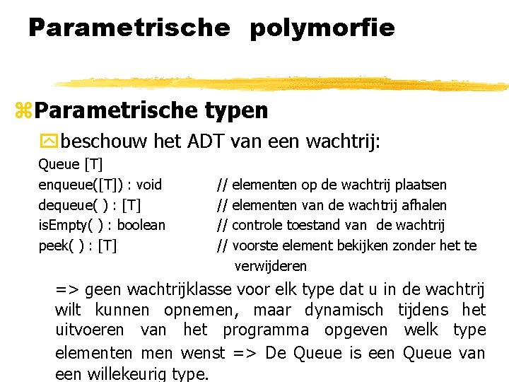 Parametrische polymorfie z. Parametrische typen ybeschouw het ADT van een wachtrij: Queue [T] enqueue([T])