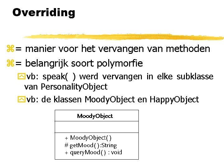 Overriding z= manier voor het vervangen van methoden z= belangrijk soort polymorfie yvb: speak(