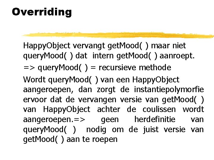 Overriding Happy. Object vervangt get. Mood( ) maar niet query. Mood( ) dat intern