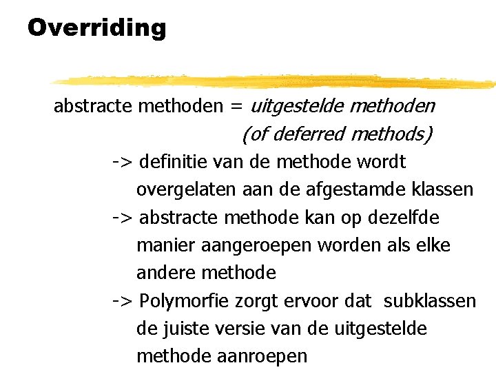 Overriding abstracte methoden = uitgestelde methoden (of deferred methods) -> definitie van de methode