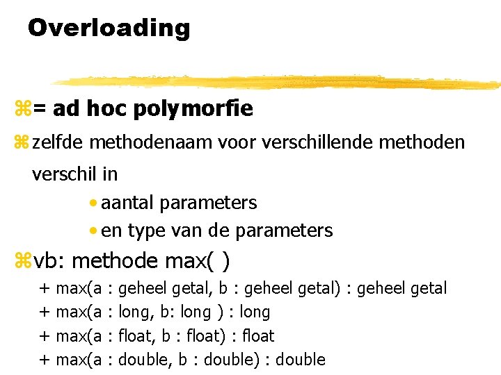 Overloading z= ad hoc polymorfie z zelfde methodenaam voor verschillende methoden verschil in •