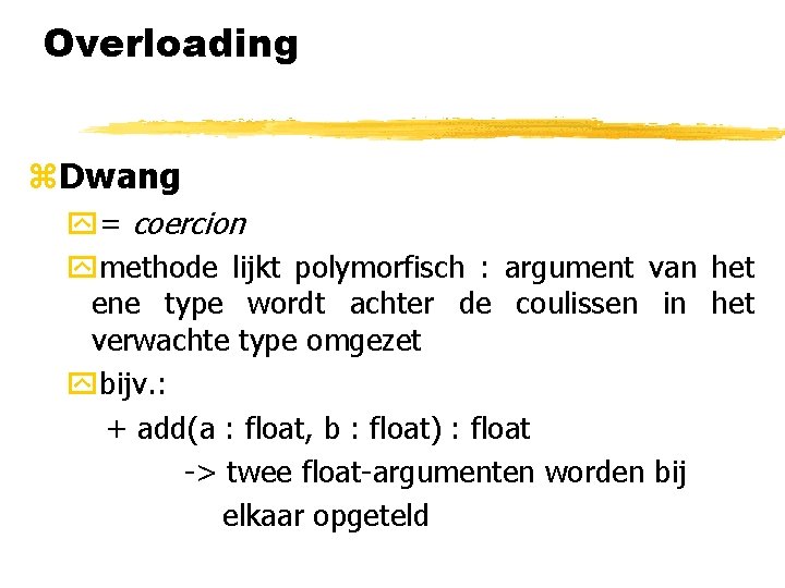 Overloading z. Dwang y= coercion ymethode lijkt polymorfisch : argument van het ene type