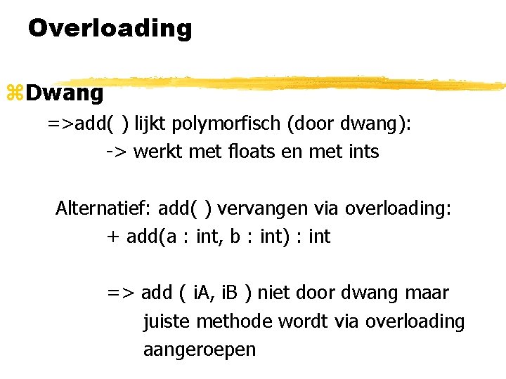 Overloading z. Dwang =>add( ) lijkt polymorfisch (door dwang): -> werkt met floats en