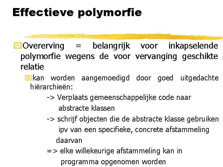 Effectieve polymorfie y. Overerving = belangrijk voor inkapselende polymorfie wegens de voor vervanging geschikte