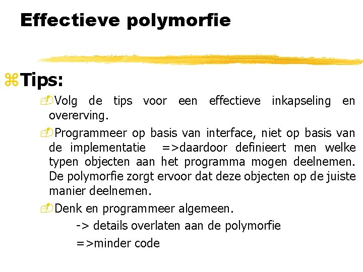 Effectieve polymorfie z. Tips: -Volg de tips voor een effectieve inkapseling en overerving. -Programmeer