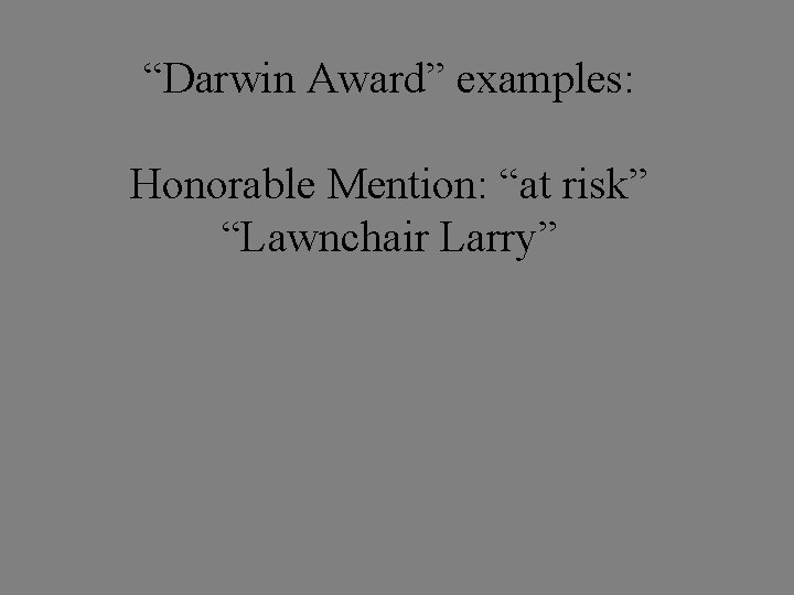 “Darwin Award” examples: Honorable Mention: “at risk” “Lawnchair Larry” 