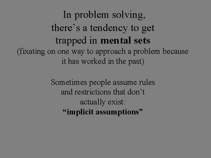 In problem solving, there’s a tendency to get trapped in mental sets (fixating on