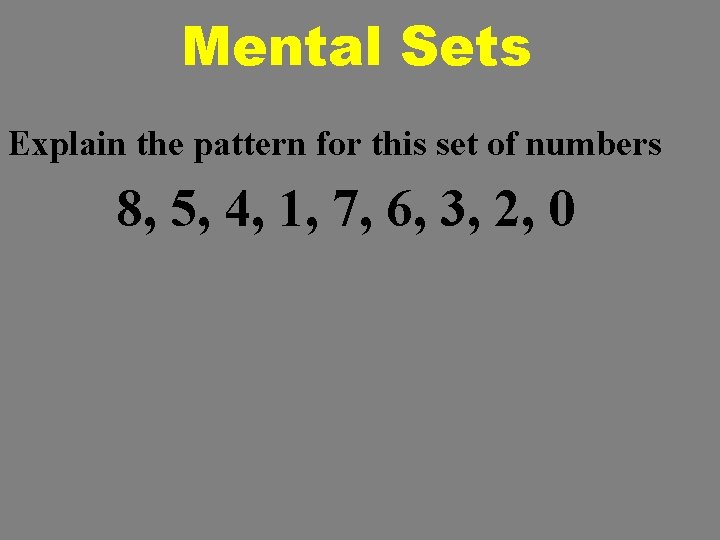 Mental Sets Explain the pattern for this set of numbers 8, 5, 4, 1,