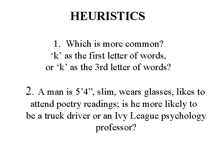 HEURISTICS 1. Which is more common? ‘k’ as the first letter of words, or