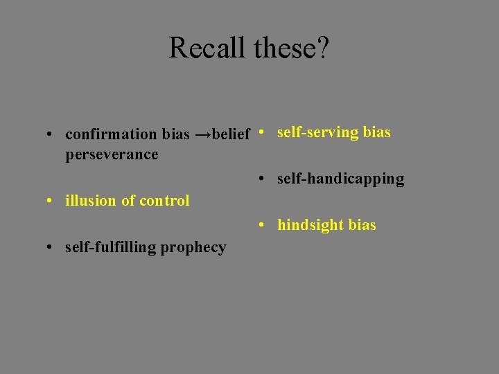 Recall these? • confirmation bias →belief • self-serving bias perseverance • self-handicapping • illusion