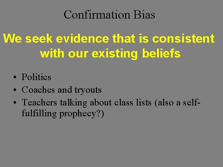 Confirmation Bias We seek evidence that is consistent with our existing beliefs • Politics