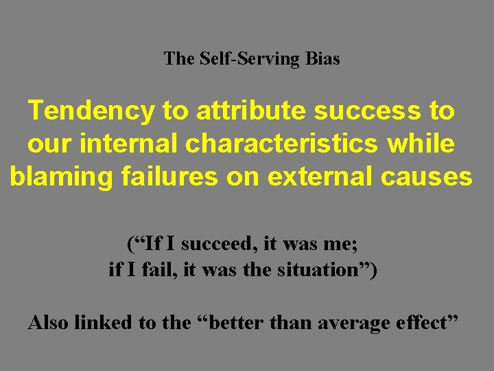 The Self-Serving Bias Tendency to attribute success to our internal characteristics while blaming failures