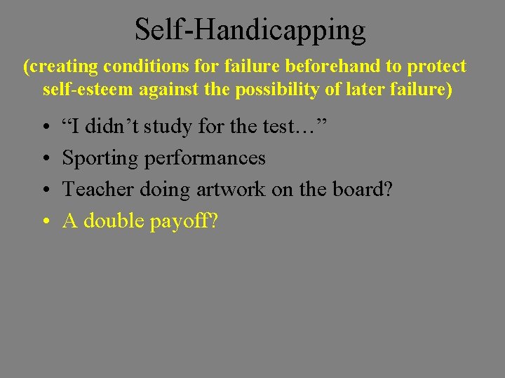 Self-Handicapping (creating conditions for failure beforehand to protect self-esteem against the possibility of later