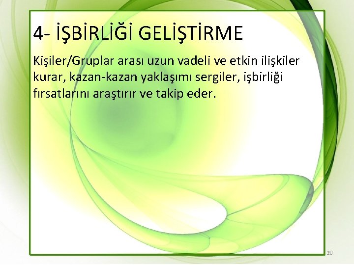 4 - İŞBİRLİĞİ GELİŞTİRME Kişiler/Gruplar arası uzun vadeli ve etkin ilişkiler kurar, kazan-kazan yaklaşımı