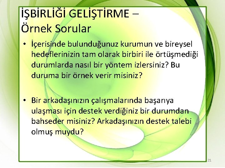 İŞBİRLİĞİ GELİŞTİRME – Örnek Sorular • İçerisinde bulunduğunuz kurumun ve bireysel hedeflerinizin tam olarak