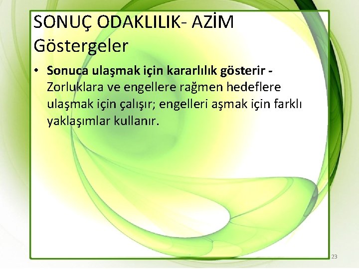 SONUÇ ODAKLILIK- AZİM Göstergeler • Sonuca ulaşmak için kararlılık gösterir Zorluklara ve engellere rağmen