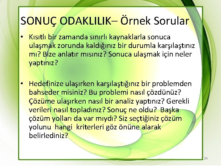 SONUÇ ODAKLILIK– Örnek Sorular • Kısıtlı bir zamanda sınırlı kaynaklarla sonuca ulaşmak zorunda kaldığınız