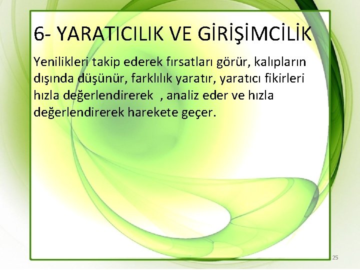 6 - YARATICILIK VE GİRİŞİMCİLİK Yenilikleri takip ederek fırsatları görür, kalıpların dışında düşünür, farklılık