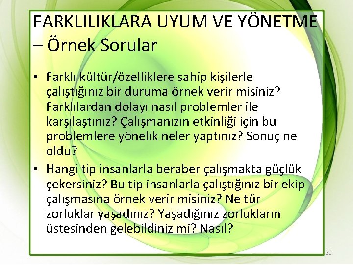 FARKLILIKLARA UYUM VE YÖNETME – Örnek Sorular • Farklı kültür/özelliklere sahip kişilerle çalıştığınız bir