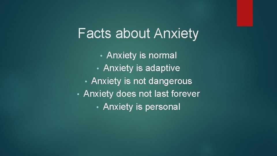 Facts about Anxiety is normal • Anxiety is adaptive • Anxiety is not dangerous