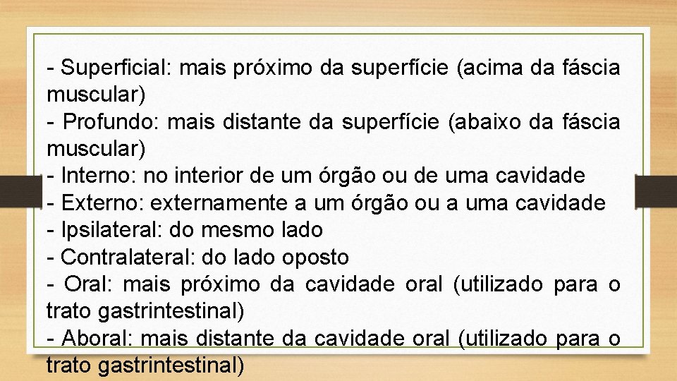 - Superficial: mais próximo da superfície (acima da fáscia muscular) - Profundo: mais distante