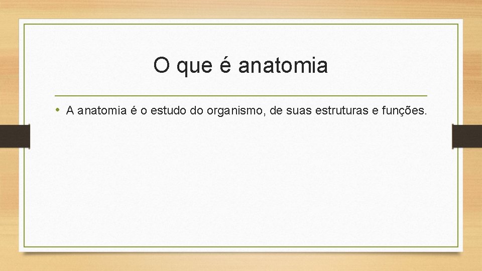 O que é anatomia • A anatomia é o estudo do organismo, de suas