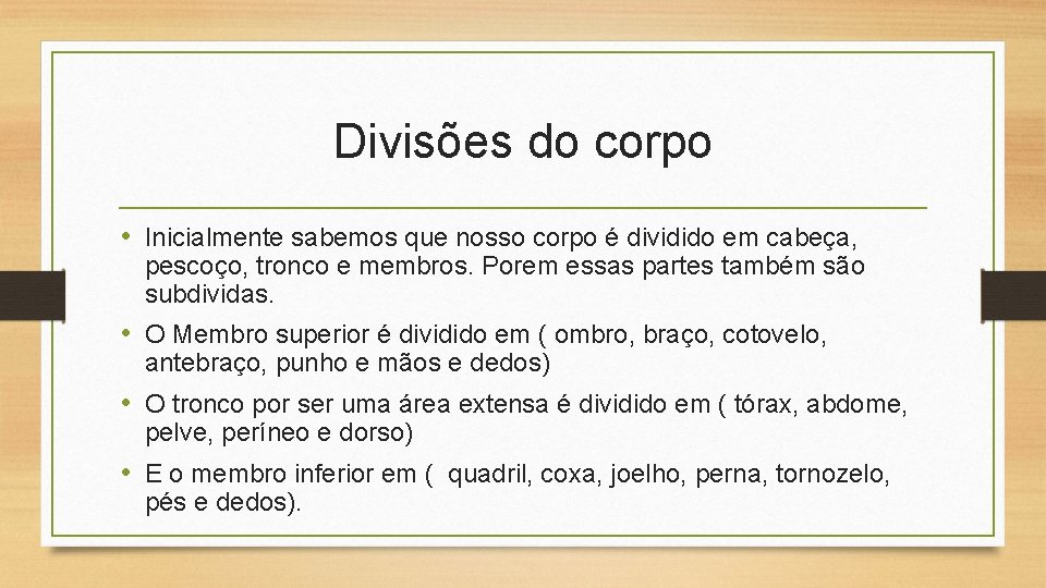 Divisões do corpo • Inicialmente sabemos que nosso corpo é dividido em cabeça, pescoço,