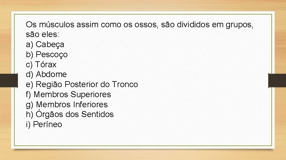 Os músculos assim como os ossos, são divididos em grupos, são eles: a) Cabeça