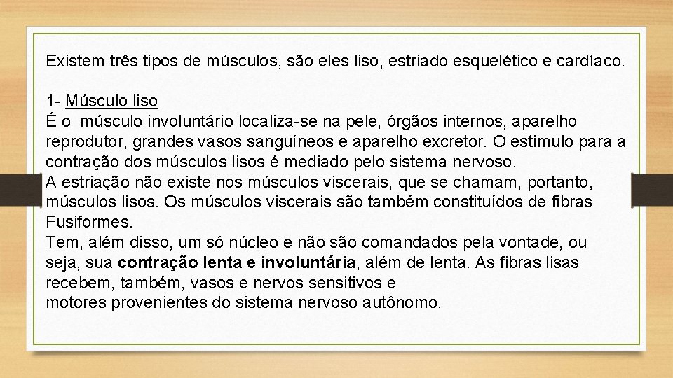 Existem três tipos de músculos, são eles liso, estriado esquelético e cardíaco. 1 -