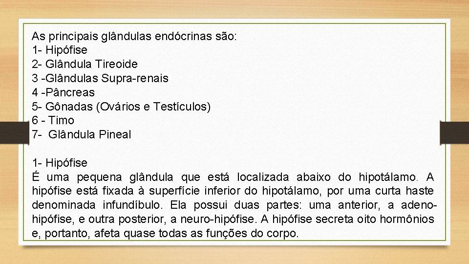 As principais glândulas endócrinas são: 1 - Hipófise 2 - Glândula Tireoide 3 -Glândulas