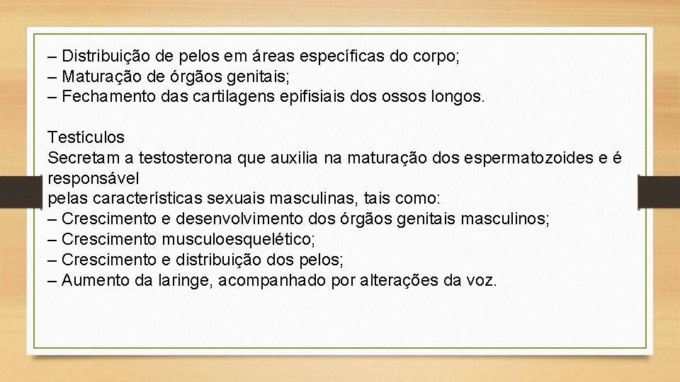 – Distribuição de pelos em áreas específicas do corpo; – Maturação de órgãos genitais;